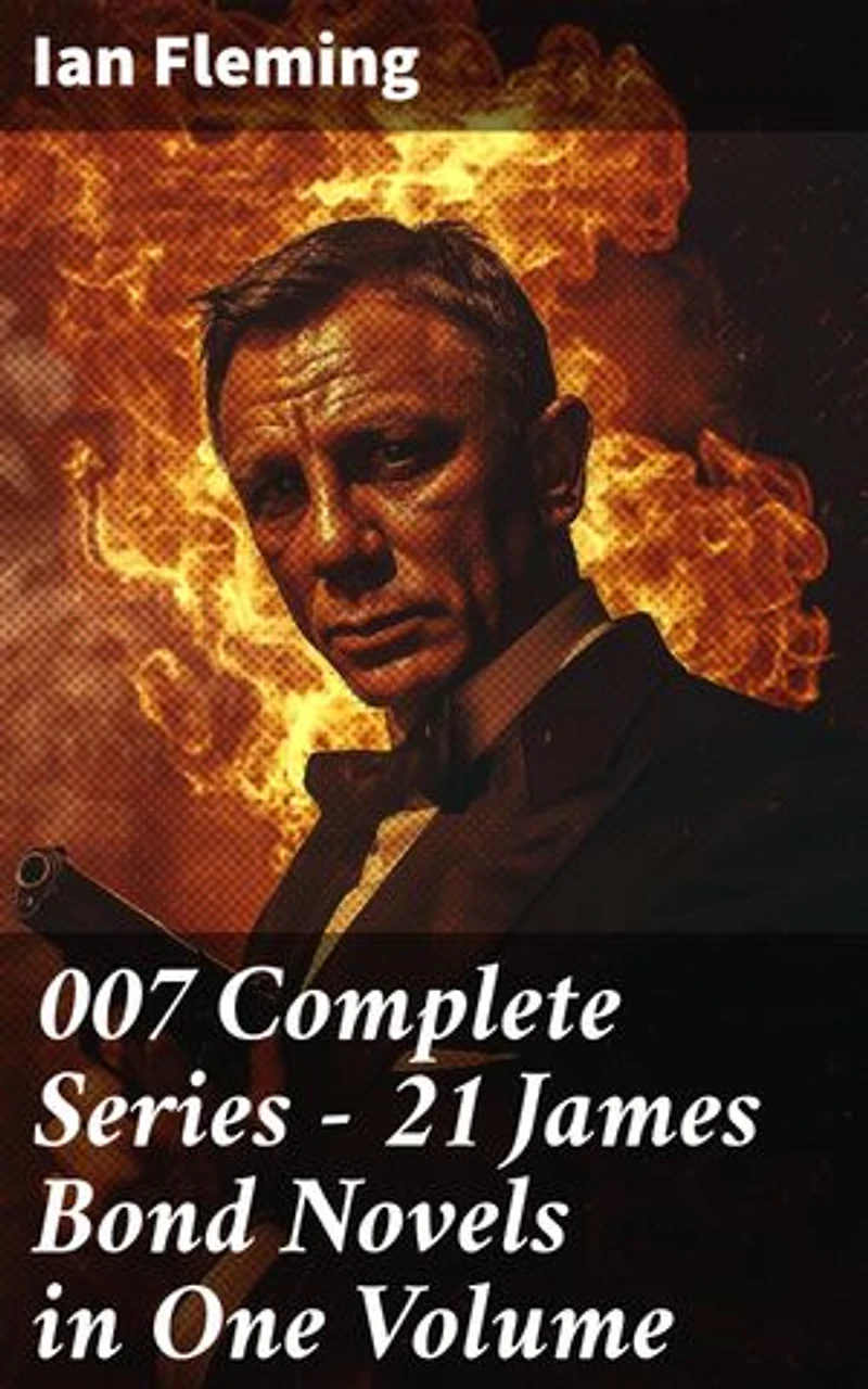 007 Complete Series - 21 James Bond Novels in One Volume: Enriched edition. Casino Royale, Dr. No, Diamonds are Forever, You Only Live Twice, Goldfinger, For Your Eyes Only