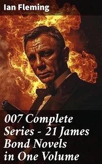 007 Complete Series - 21 James Bond Novels in One Volume: Enriched edition. Casino Royale, Dr. No, Diamonds are Forever, You Only Live Twice, Goldfinger, For Your Eyes Only