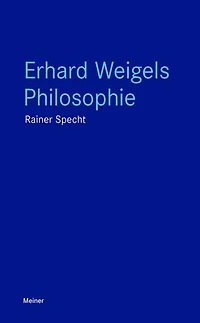 Erhard Weigels Philosophie: Mit zwei Beiträgen von Wolfgang Detel