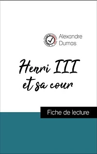 Analyse de l'œuvre : Henri III et sa cour (résumé et fiche de lecture plébiscités par les enseignants sur fichedelecture.fr)
