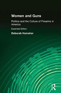 Women & Guns: Politics and the Culture of Firearms America: America