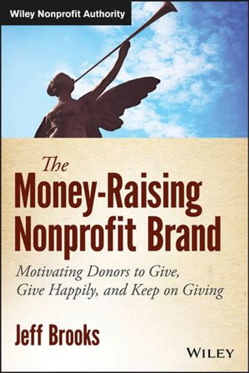 The Money-Raising Nonprofit Brand: Motivating Donors to Give, Give Happily, and Keep on Giving
