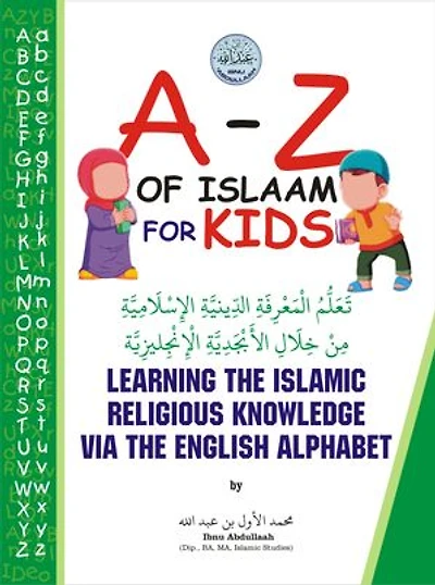 A - Z OF ISLAAM FOR KIDS: LEARNING THE ISLAMIC RELIGIOUS KNOWLEDGE VIA THE ENGLISH ALPHABET