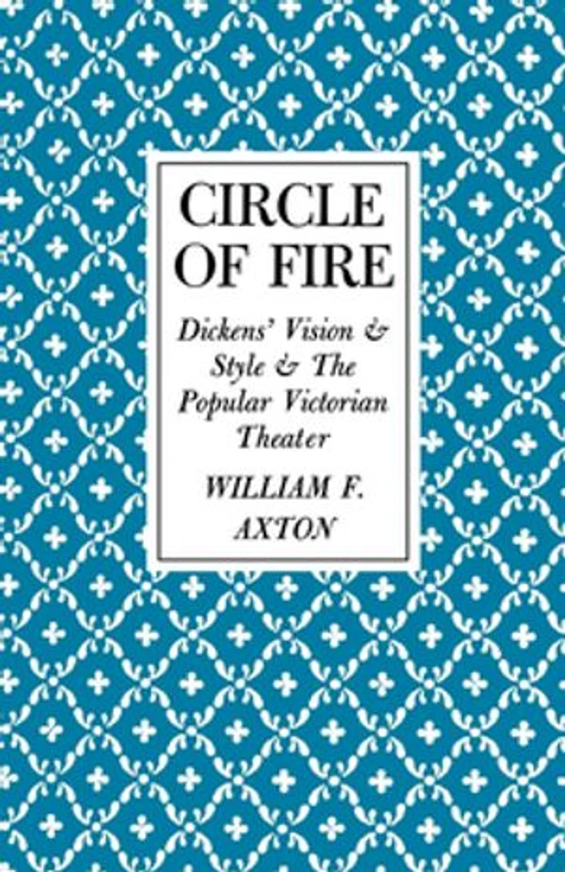 Circle Of Fire: Dickens' Vision And Style The Popular Victorian Theater