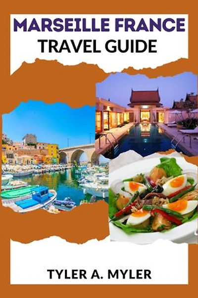 MARSEILLE FRANCE TRAVEL GUIDE: Cultural Delights and Hidden Gems: Uncover Calanques, Cuisine, and Culture, Best Attractions, Day Trips, and Local Secrets for all types of travellers