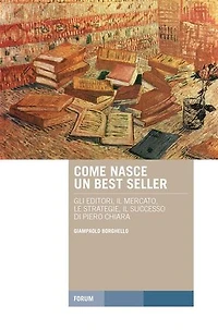Come nasce un best seller: Gli editori, il mercato, le strategie, il successo di Piero Chiara