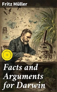 Facts and Arguments for Darwin: Enriched edition. Exploring the Evidence: Evolutionary Theory Unveiled