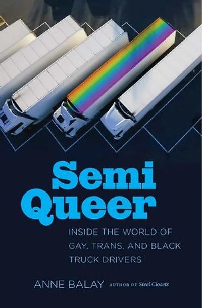 Semi Queer: Inside The World Of Gay, Trans, And Black Truck Drivers