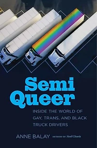 Semi Queer: Inside The World Of Gay, Trans, And Black Truck Drivers