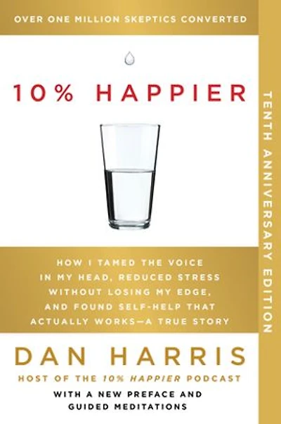 10% Happier 10th Anniversary: How I Tamed the Voice My Head, Reduced Stress Without Losing Edge, and Found Self-Help That Actually Works--A True Story