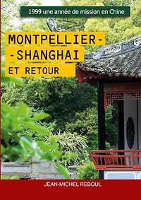 Montpellier-Shanghai et retour: 1999 Une année de mission en Chine