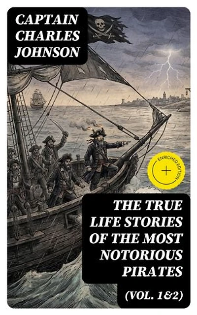 The True Life Stories of the Most Notorious Pirates (Vol. 1&2): Enriched edition. The Incredible Lives & Actions of the Most Famous Pirates in History
