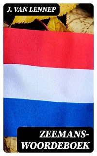 Zeemans-Woordeboek: Verrijkte editie. Behelzende een verklaring der woorden, by scheepvaart en den handel in gebruik en een opgave der algemeene wetsbepalingen daartoe