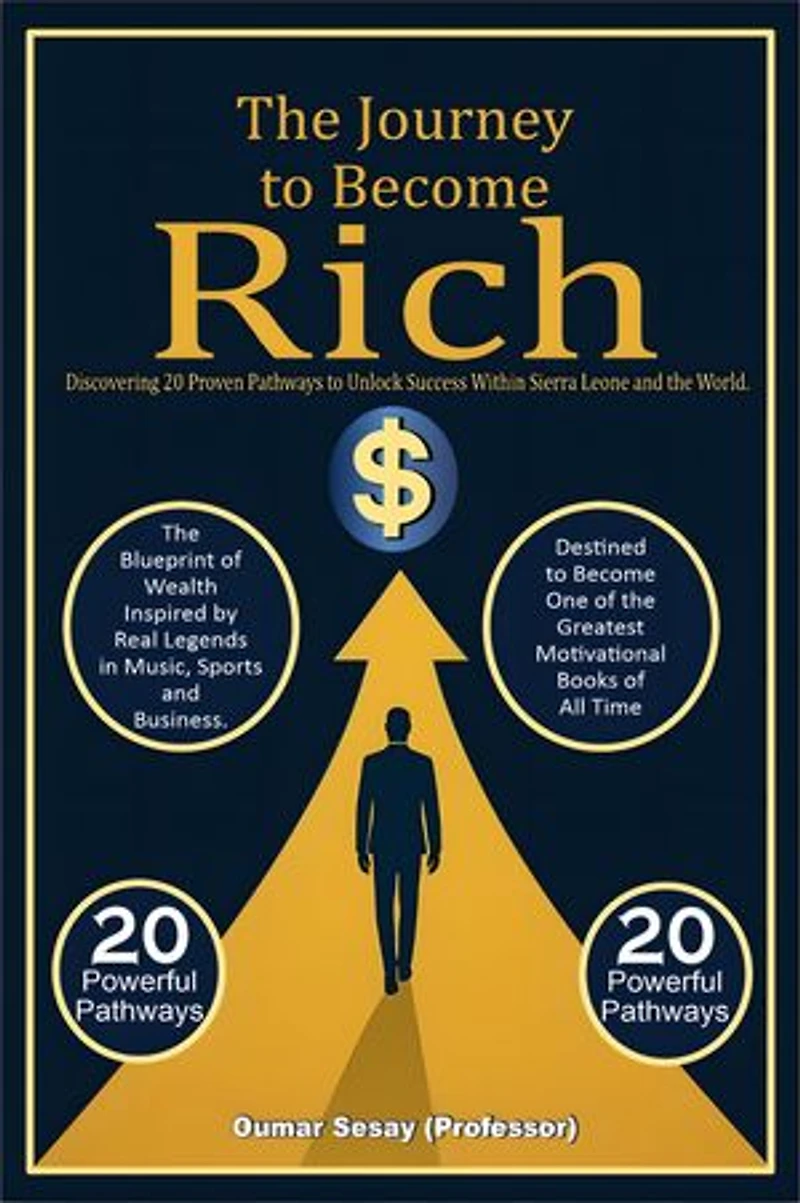 The Journey to Become Rich: Discovering 20 Proven Pathways to Unlock Success Within Sierra Leone and The World