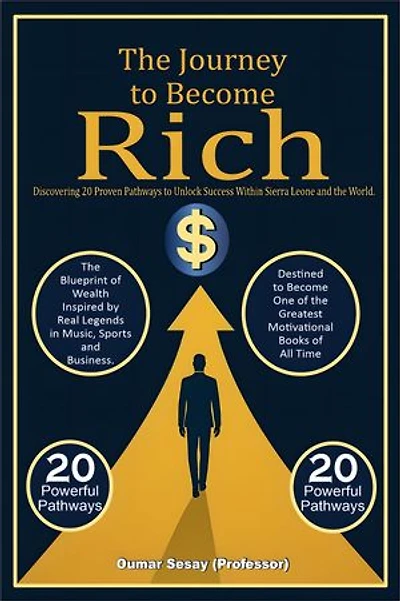 The Journey to Become Rich: Discovering 20 Proven Pathways to Unlock Success Within Sierra Leone and The World