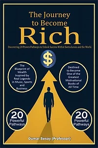 The Journey to Become Rich: Discovering 20 Proven Pathways to Unlock Success Within Sierra Leone and The World