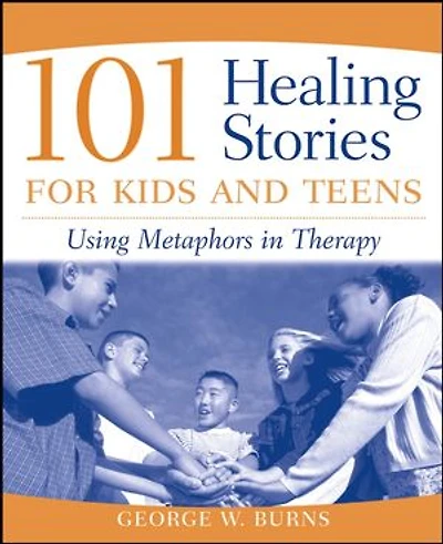101 Healing Stories for Kids and Teens: Using Metaphors Therapy