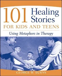 101 Healing Stories for Kids and Teens: Using Metaphors Therapy