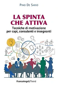 La spinta che attiva.: Tecniche di motivazione per capi, consulenti e insegnanti
