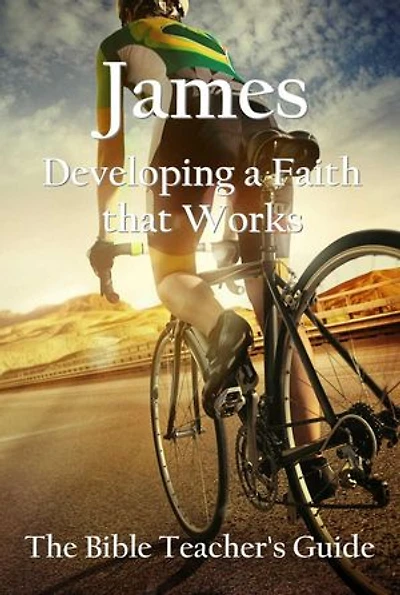 James: Developing a Faith that Works: The Bible Teacher's Guide, #33