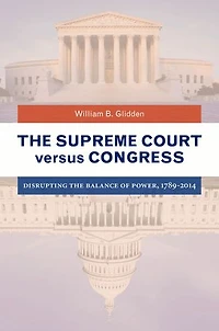 the Supreme Court versus Congress: Disrupting Balance of Power, 1789-2014