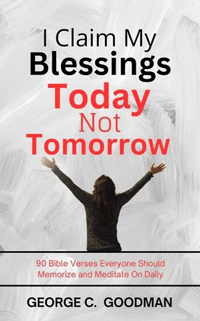 I Claim My Blessings Today, Not Tomorrow: 90 Bible Verses Everyone Should Memorize and Meditate On Daily