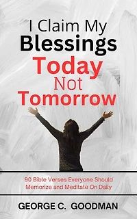 I Claim My Blessings Today, Not Tomorrow: 90 Bible Verses Everyone Should Memorize and Meditate On Daily
