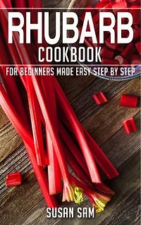 Rhubarb Cookbook: Book1, for beginners made easy step by step