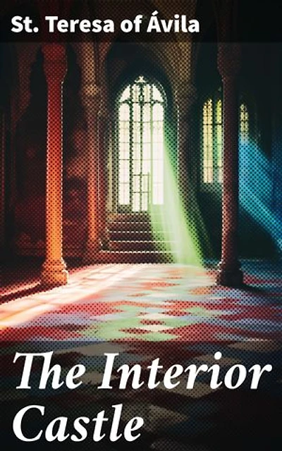 The Interior Castle: Enriched edition. Journey of the Soul: Exploring Spiritual Growth and Divine Union in Christian Mysticism