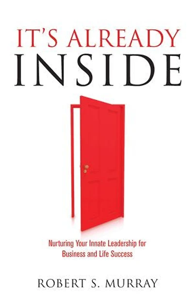 It's Already Inside: Nurturing Your Innate Leadership for Business and Life Success