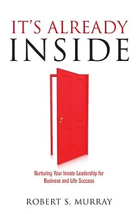 It's Already Inside: Nurturing Your Innate Leadership for Business and Life Success