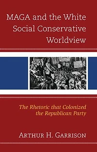MAGA and the White Social Conservative Worldview: Rhetoric that Colonized Republican Party