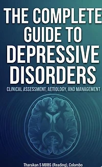 The Complete Guide to Depressive Disorders: Clinical Psychiatry Essentials, #1