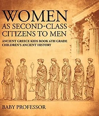 Women As Second-Class Citizens to Men - Ancient Greece Kids Book 6th Grade | Children's Ancient History
