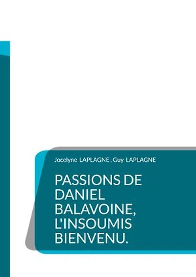 Passions de Daniel Balavoine, l'insoumis bienvenu.: Théâtre des passions