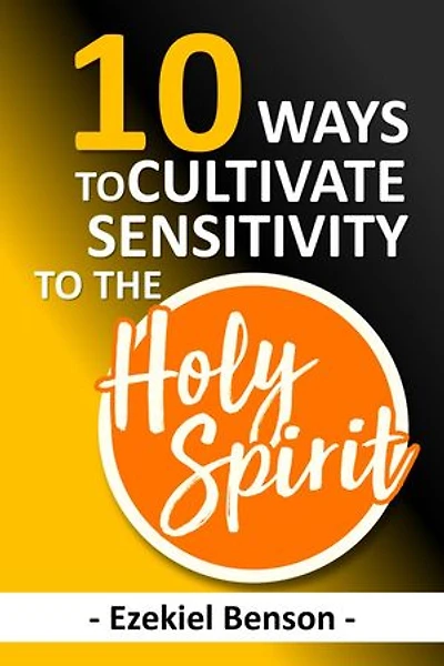 10 Ways To Cultivate Sensitivity To The Holy Spirit