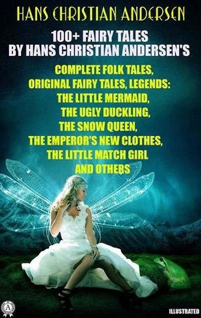 100+ Fairy Tales by Hans Christian Andersen's. Complete Folk Tales, Original Fairy Tales, Legends: The Little Mermaid, The Ugly Duckling, The Snow Queen, The Emperor's New Clothes, The Little Match Girl and others