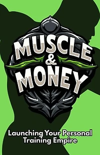 Muscle & Money: Launching Your Personal Training Empire
