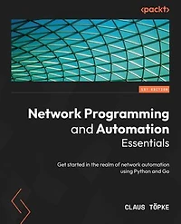 network Programming and automation Essentials: Get started the realm of using Python Go