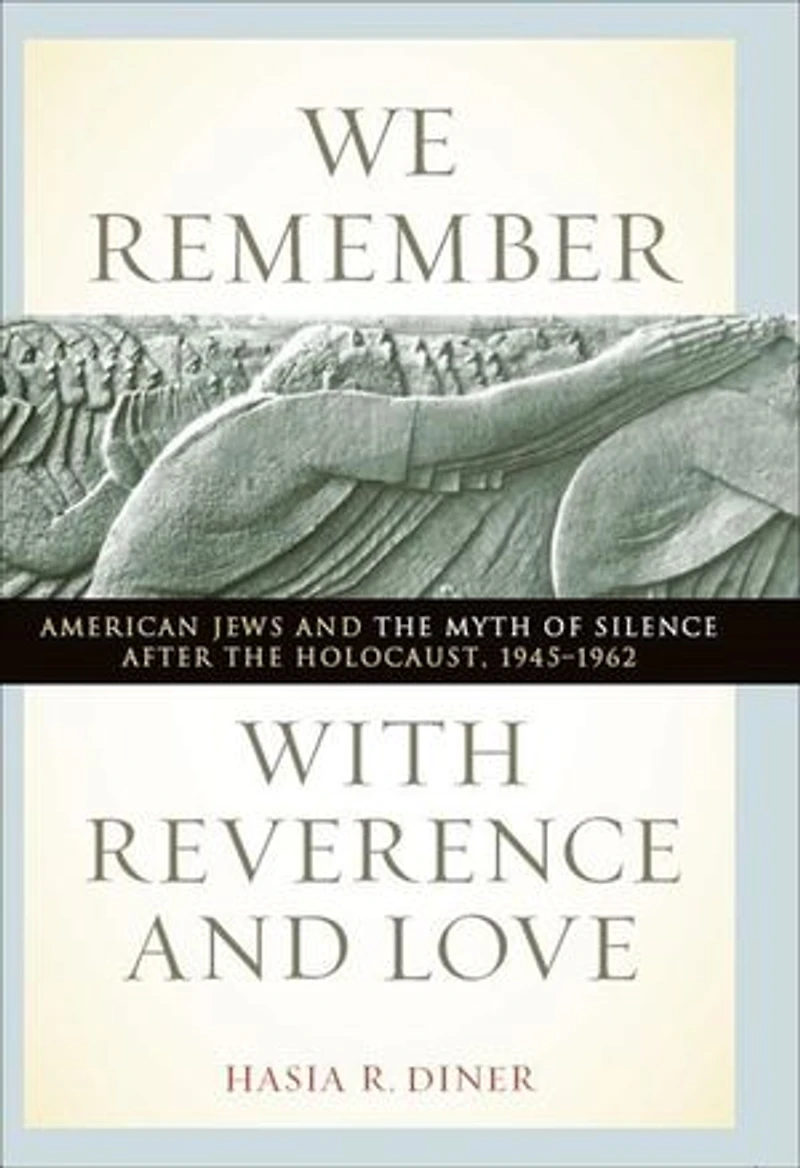 We Remember With Reverence And Love: american Jews The Myth Of Silence After Holocaust, 1945-1962