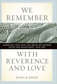 We Remember With Reverence And Love: american Jews The Myth Of Silence After Holocaust, 1945-1962