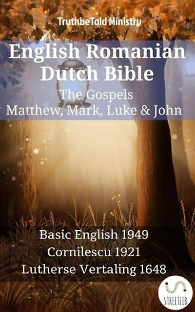English Romanian Dutch Bible - The Gospels - Matthew, Mark, Luke & John: Basic English 1949 - Cornilescu 1921 - Lutherse Vertaling 1648