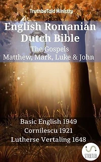 English Romanian Dutch Bible - The Gospels - Matthew, Mark, Luke & John: Basic English 1949 - Cornilescu 1921 - Lutherse Vertaling 1648