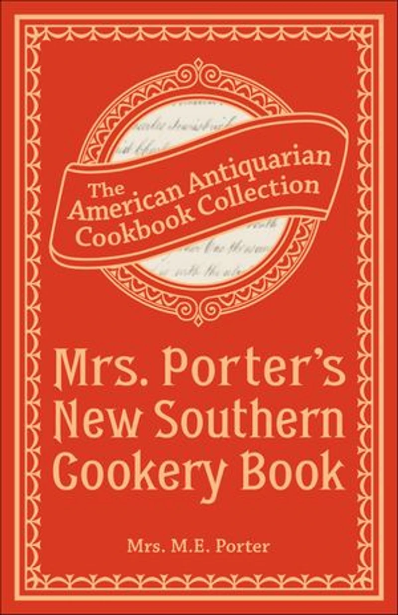Mrs. Porter's New Southern Cookery Book: And Companion for Frugal and Economical Housekeepers