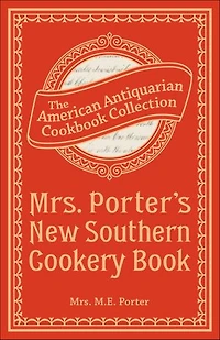 Mrs. Porter's New Southern Cookery Book: And Companion for Frugal and Economical Housekeepers