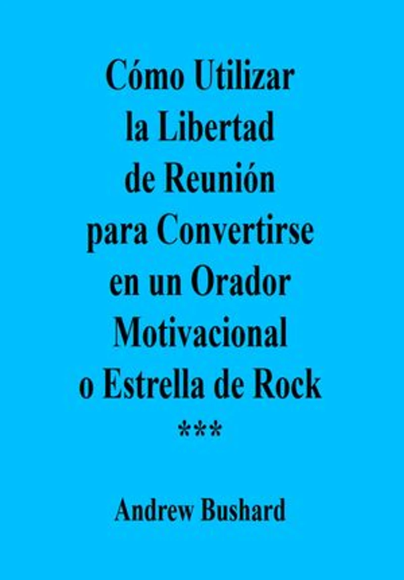 Cómo Utilizar la Libertad de Reunión para Convertirse en un Orador Motivacional o Estrella de Rock