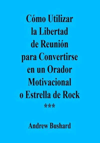 Cómo Utilizar la Libertad de Reunión para Convertirse en un Orador Motivacional o Estrella de Rock