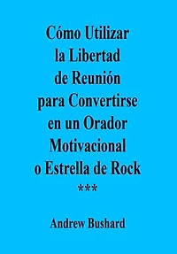 Cómo Utilizar la Libertad de Reunión para Convertirse en un Orador Motivacional o Estrella de Rock