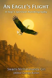 An Eagle’s Flight: A Yogi’s Spiritual Autobiography