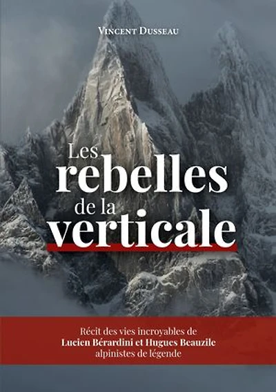 Les rebelles de la Verticale: Lucien Bérardini et Hugues Beauzile, alpinistes de légende